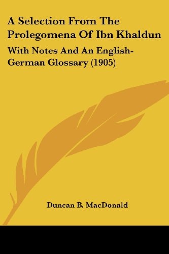 A Selection From The Prolegomena Of Ibn Khaldun With Notes And An English-German Glossary (1905)