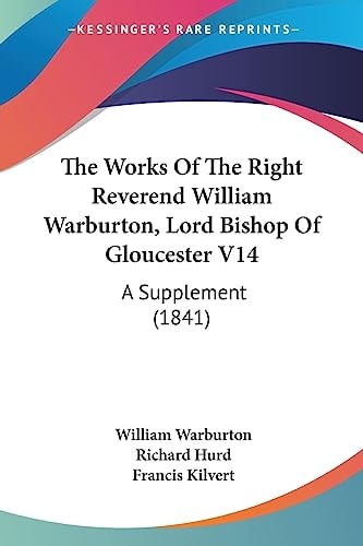 The Works of the Right Reverend William Warburton, Lord Bishop of Gloucester V14 A Supplement (1841)
