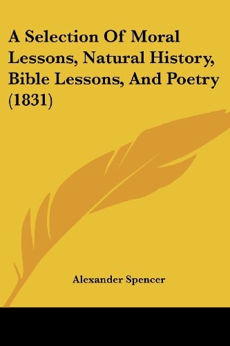 A Selection of Moral Lessons, Natural History, Bible Lessons, and Poetry