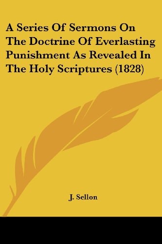 A Series of Sermons on the Doctrine of Everlasting Punishment As Revealed in the Holy Scriptures