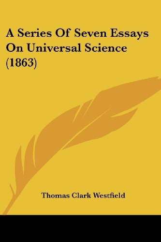 A Series of Seven Essays on Universal Science