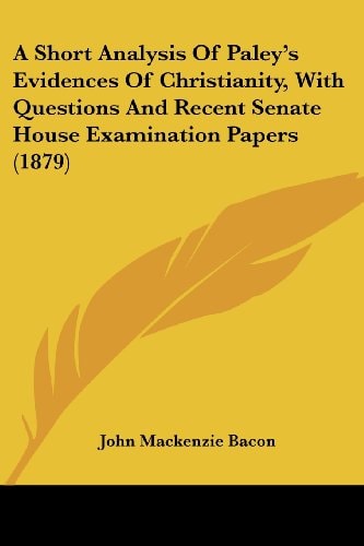 A Short Analysis Of Paley's Evidences Of Christianity, With Questions And Recent Senate House Examination Papers (1879)