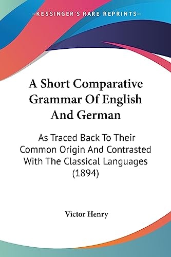 A Short Comparative Grammar Of English And German As Traced Back To Their Common Origin And Contrasted With The Classical Languages (1894)