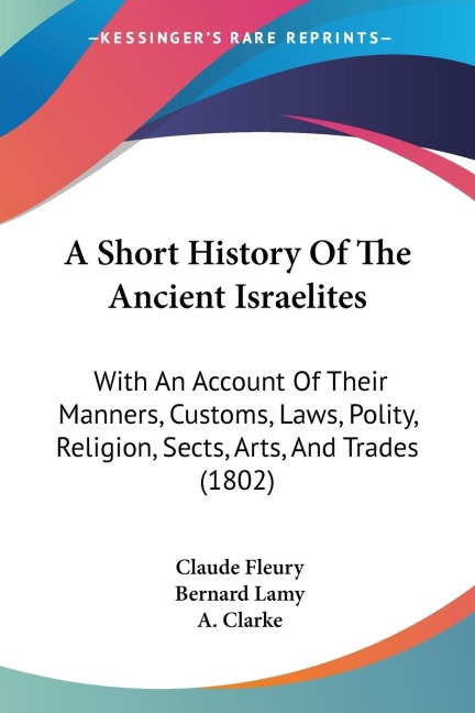 A Short History Of The Ancient Israelites: With An Account Of Their Manners, Customs, Laws, Polity, Religion, Sects, Arts, And Trades (1802)