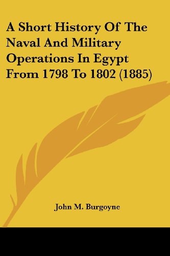 A Short History Of The Naval And Military Operations In Egypt From 1798 To 1802 (1885)