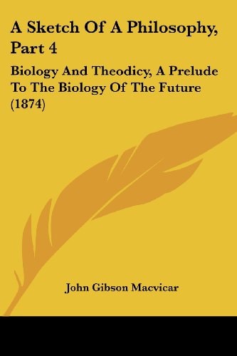 A Sketch of a Philosophy, Part Biology and Theodicy, A Prelude to the Biology of the Future (1874)