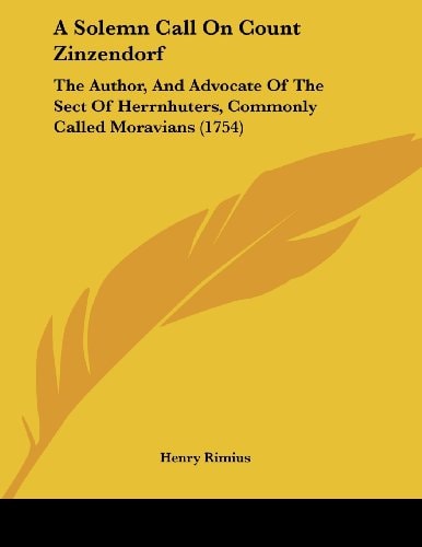 A Solemn Call On Count Zinzendorf The Author, And Advocate Of The Sect Of Herrnhuters, Commonly Called Moravians (1754)