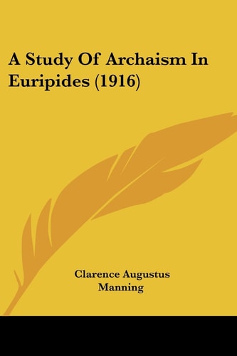 A Study Of Archaism In Euripides (1916)