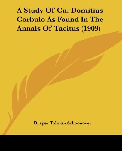 A Study Of Cn. Domitius Corbulo As Found In The Annals Of Tacitus (1909)