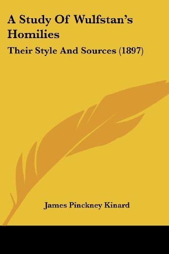 A Study Of Wulfstan's Homilies Their Style And Sources (1897)