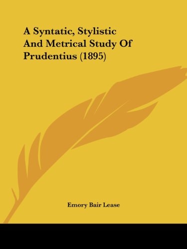 A Syntatic, Stylistic And Metrical Study Of Prudentius (1895)