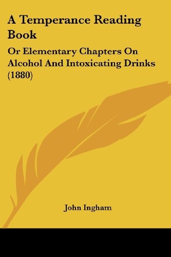 A Temperance Reading Book Or Elementary Chapters On Alcohol And Intoxicating Drinks (1880)