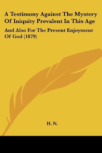 A Testimony Against The Mystery Of Iniquity Prevalent In This Age And Also For The Present Enjoyment Of God (1879)