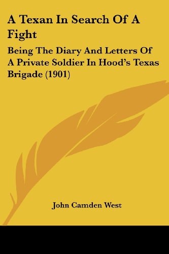 A Texan In Search Of A Fight Being The Diary And Letters Of A Private Soldier In Hood's Texas Brigade (1901)
