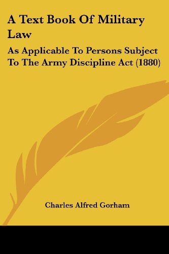 A Text Book Of Military Law As Applicable To Persons Subject To The Army Discipline Act (1880)