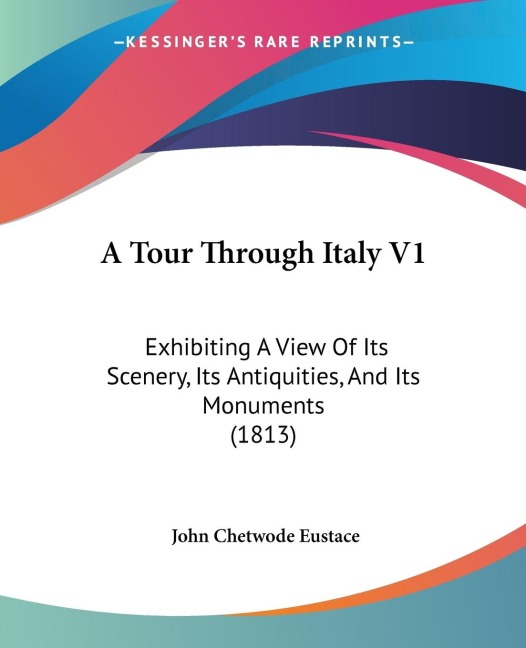 A Tour Through Italy V1: Exhibiting A View Of Its Scenery, Its Antiquities, And Its Monuments (1813)