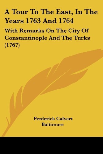 A Tour to the East, in the Years 1763 And 1764 With Remarks on the City of Constantinople and the Turks (1767)