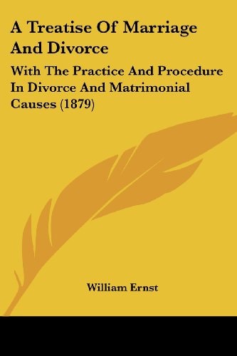 A Treatise Of Marriage And Divorce With The Practice And Procedure In Divorce And Matrimonial Causes (1879)