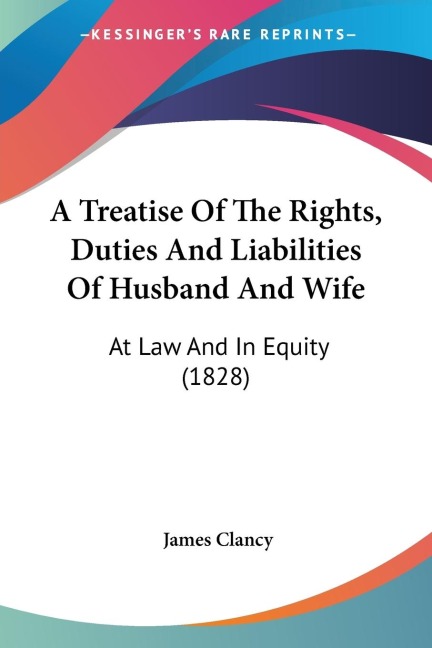 A Treatise Of The Rights, Duties And Liabilities Of Husband And Wife: At Law And In Equity (1828)