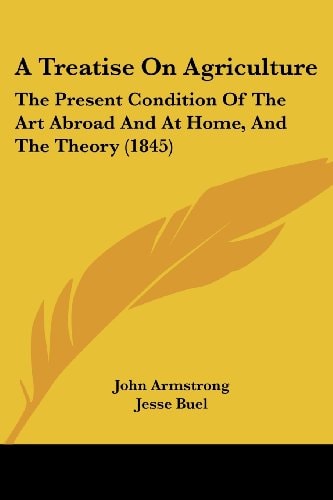 A Treatise on Agriculture The Present Condition of the Art Abroad and at Home, and the Theory (1845)
