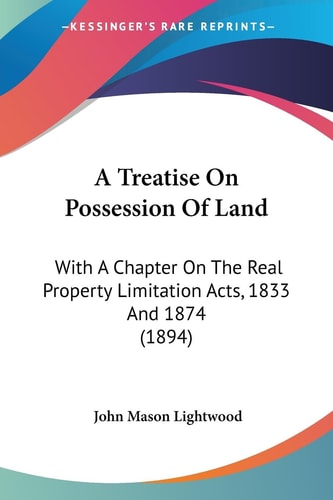A Treatise On Possession Of Land With A Chapter On The Real Property Limitation Acts, 1833 And 1874 (1894)