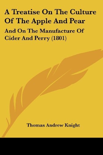 A Treatise on the Culture of the Apple and Pear And on the Manufacture of Cider and Perry (1801)