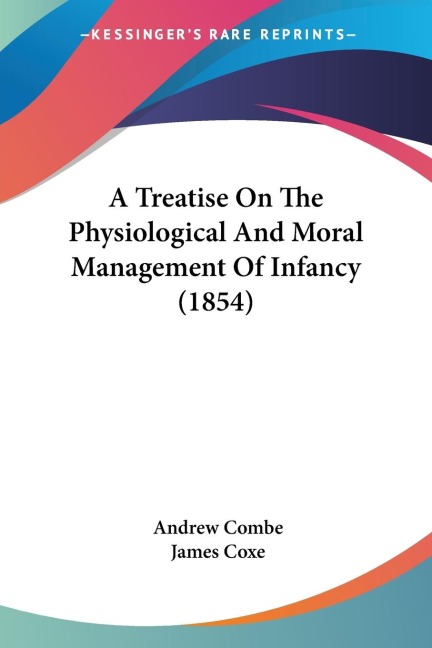 A Treatise On The Physiological And Moral Management Of Infancy (1854)