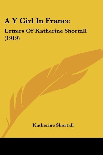 A Y Girl In France Letters Of Katherine Shortall (1919)
