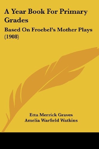 A Year Book For Primary Grades Based On Froebel's Mother Plays (1908)