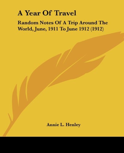 A Year Of Travel Random Notes Of A Trip Around The World, June, 1911 To June 1912 (1912)