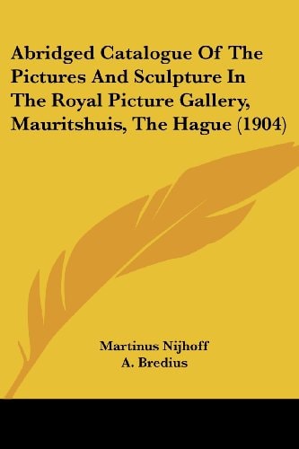 Abridged Catalogue Of The Pictures And Sculpture In The Royal Picture Gallery, Mauritshuis, The Hague (1904)