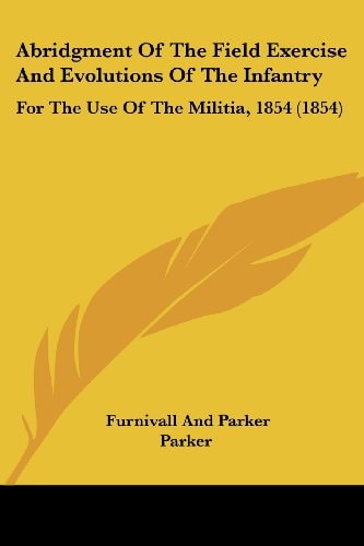 Abridgment of the Field Exercise and Evolutions of the Infantry For the Use of the Militia, 1854 (1854)