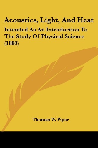 Acoustics, Light, And Heat Intended As An Introduction To The Study Of Physical Science (1880)