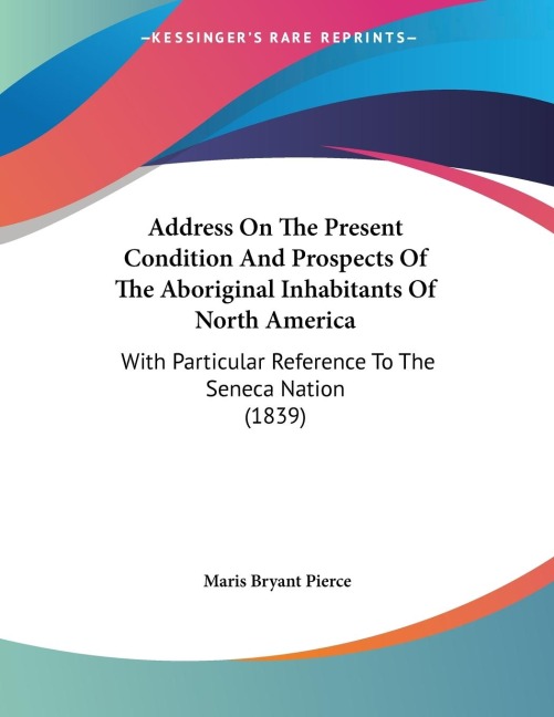 Address On The Present Condition And Prospects Of The Aboriginal Inhabitants Of North America: With Particular Reference To The Seneca Nation (1839)