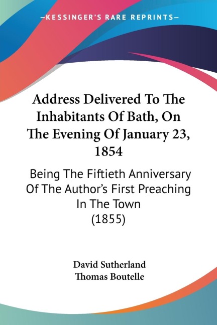 Address Delivered To The Inhabitants Of Bath, On The Evening Of January 23, 1854: Being The Fiftieth Anniversary Of The Authors First Preaching In The Town (1855)
