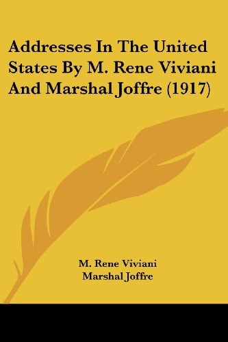 Addresses In The United States By M. Rene Viviani And Marshal Joffre (1917)
