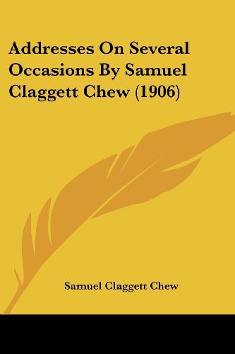 Addresses On Several Occasions By Samuel Claggett Chew (1906)