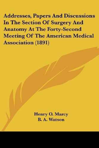 Addresses, Papers And Discussions In The Section Of Surgery And Anatomy At The Forty-Second Meeting Of The American Medical Association (1891)