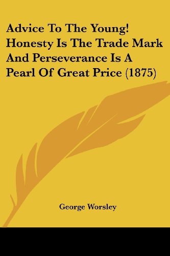Advice To The Young! Honesty Is The Trade Mark And Perseverance Is A Pearl Of Great Price (1875)