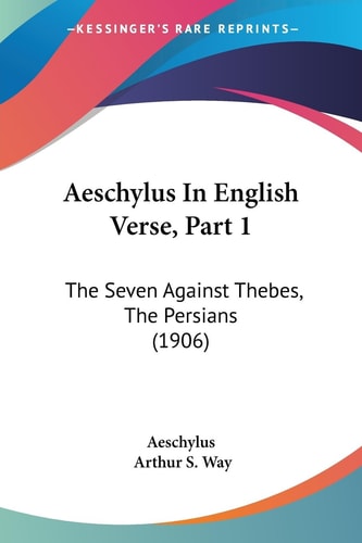 Aeschylus In English Verse, Part 1 The Seven Against Thebes, The Persians (1906)
