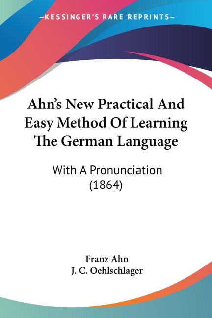 Ahn's New Practical And Easy Method Of Learning The German Language: With A Pronunciation (1864)