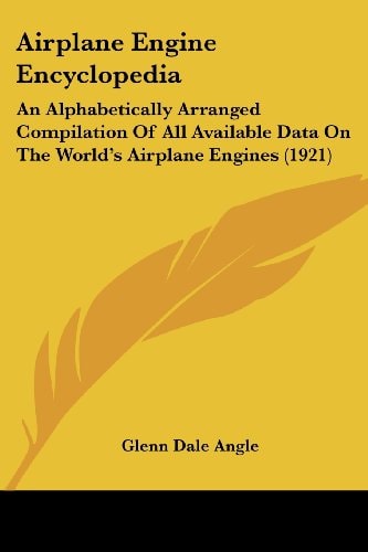 Airplane Engine Encyclopedia An Alphabetically Arranged Compilation Of All Available Data On The World's Airplane Engines (1921)