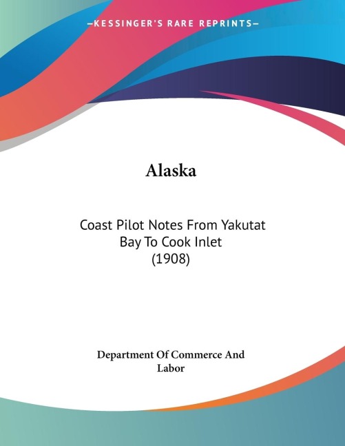 Alaska: Coast Pilot Notes From Yakutat Bay To Cook Inlet (1908)