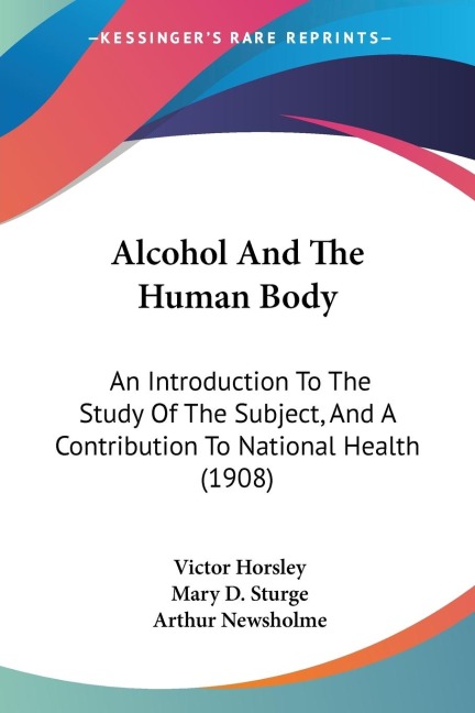 Alcohol And The Human Body: An Introduction To The Study Of The Subject, And A Contribution To National Health (1908)