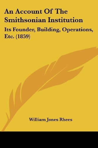 An Account of the Smithsonian Institution Its Founder, Building, Operations, Etc. (1859)