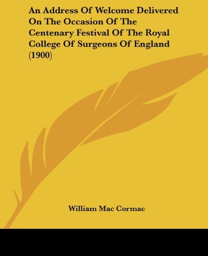 An Address Of Welcome Delivered On The Occasion Of The Centenary Festival Of The Royal College Of Surgeons Of England (1900)
