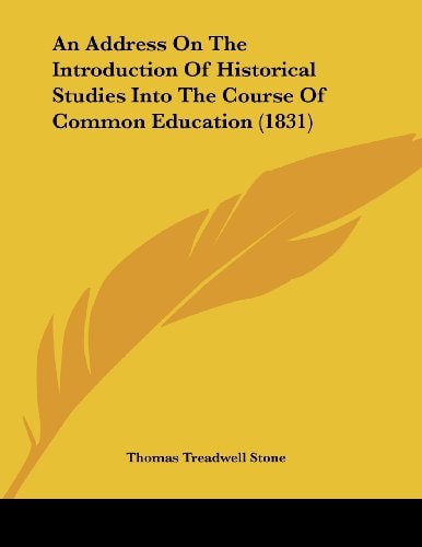 An Address On The Introduction Of Historical Studies Into The Course Of Common Education (1831)