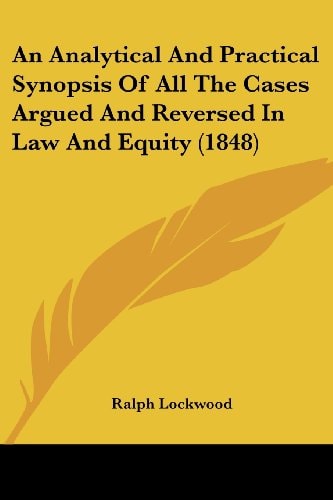 An Analytical and Practical Synopsis of All the Cases Argued and Reversed in Law and Equity