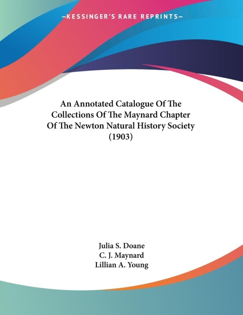 An Annotated Catalogue Of The Collections Of The Maynard Chapter Of The Newton Natural History Society (1903)