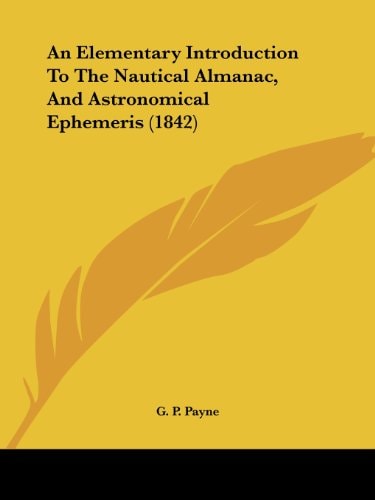 An Elementary Introduction to the Nautical Almanac, and Astronomical Ephemeris